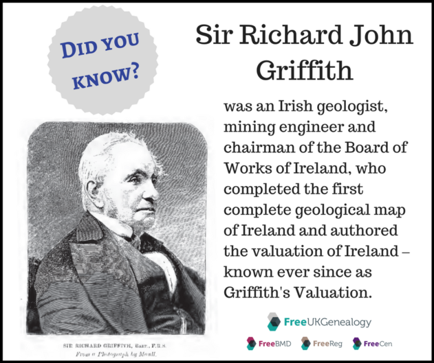 Sir Richard John Griffith was an Irish geologist, mining engineer and chairman of the Board of Works of Ireland, who completed the first complete geological map of Ireland and authored the valuation of Ireland – known ever since as Griffith's Valuation.
